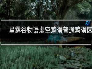 星露谷物语虚空鸡蛋普通鸡蛋区别