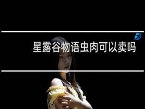 星露谷物语虫肉可以卖吗