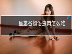 星露谷物语虫肉怎么吃