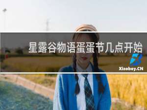 星露谷物语蛋蛋节几点开始