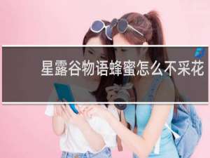 星露谷物语蜂蜜怎么不采花