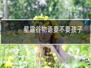 星露谷物语要不要孩子