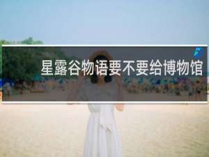 星露谷物语要不要给博物馆