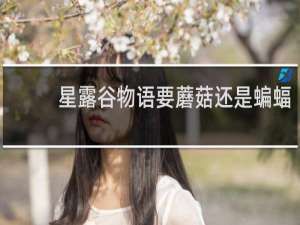 星露谷物语要蘑菇还是蝙蝠