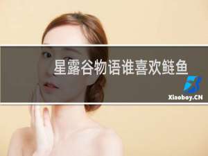 星露谷物语谁喜欢鲢鱼