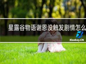 星露谷物语谢恩没触发剧情怎么办