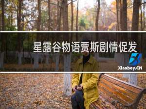星露谷物语贾斯剧情促发