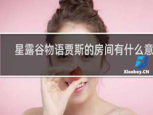 星露谷物语贾斯的房间有什么意义