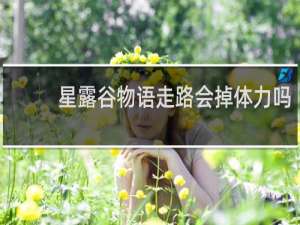 星露谷物语走路会掉体力吗