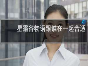 星露谷物语跟谁在一起合适