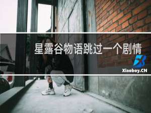 星露谷物语跳过一个剧情