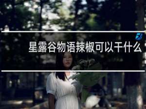 星露谷物语辣椒可以干什么