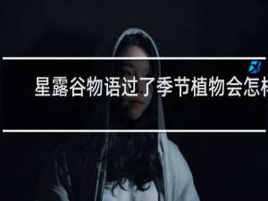 星露谷物语过了季节植物会怎样