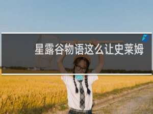 星露谷物语这么让史莱姆