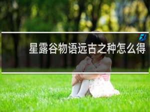 星露谷物语远古之种怎么得