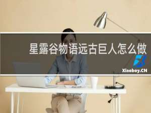 星露谷物语远古巨人怎么做