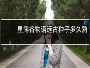 星露谷物语远古种子多久熟