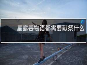 星露谷物语都需要献祭什么