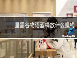 星露谷物语酒桶放什么赚钱