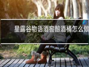 星露谷物语酒窖酿酒桶怎么做