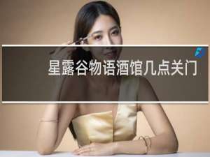 星露谷物语酒馆几点关门