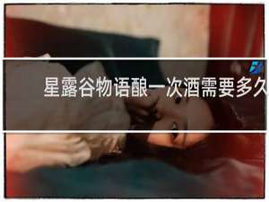 星露谷物语酿一次酒需要多久