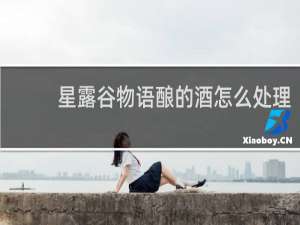 星露谷物语酿的酒怎么处理