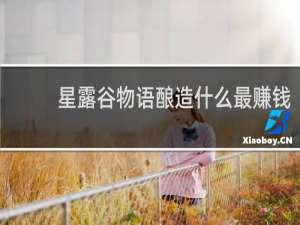 星露谷物语酿造什么最赚钱