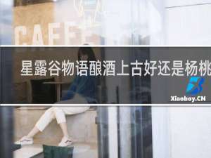 星露谷物语酿酒上古好还是杨桃好