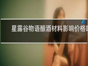 星露谷物语酿酒材料影响价格吗