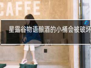 星露谷物语酿酒的小桶会被破坏吗