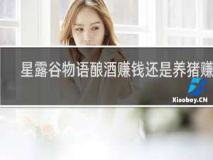 星露谷物语酿酒赚钱还是养猪赚钱