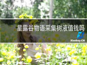 星露谷物语采集树液值钱吗
