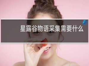 星露谷物语采集需要什么