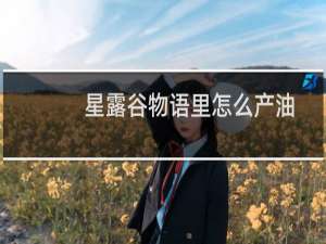 星露谷物语里怎么产油