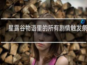 星露谷物语里的所有剧情触发条件