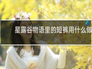 星露谷物语里的短裤用什么做