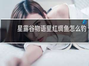 星露谷物语里红绸鱼怎么钓