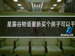 星露谷物语重新买个房子可以干啥