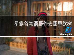 星露谷物语野外去哪里砍树