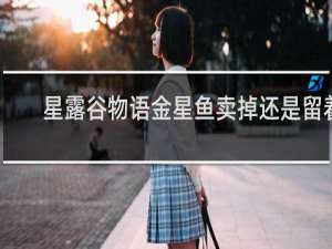 星露谷物语金星鱼卖掉还是留着