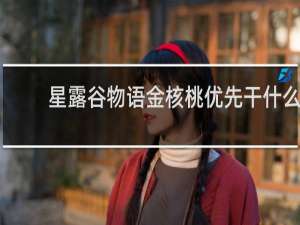 星露谷物语金核桃优先干什么