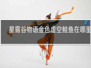星露谷物语金色虚空鲑鱼在哪里钓