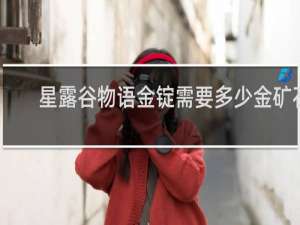 星露谷物语金锭需要多少金矿石
