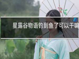 星露谷物语钓到鱼了可以干嘛