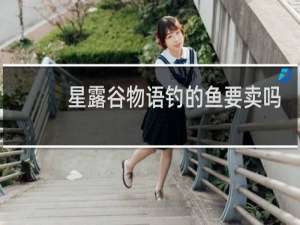星露谷物语钓的鱼要卖吗