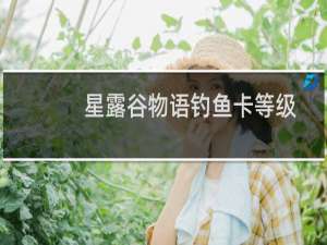 星露谷物语钓鱼卡等级