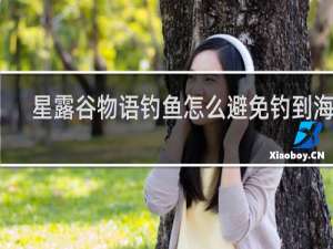 星露谷物语钓鱼怎么避免钓到海草