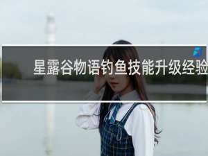 星露谷物语钓鱼技能升级经验