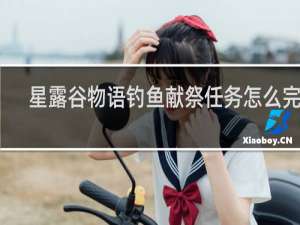 星露谷物语钓鱼献祭任务怎么完成